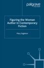Image for Figuring the woman author in contemporary fiction
