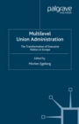 Image for Multilevel union administration: the transformation of executive politics in Europe