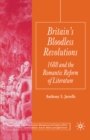 Image for Britain&#39;s bloodless revolutions: 1688 and the romantic reform of literature