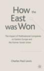 Image for How the East was won: the impact of multinational companies on Eastern Europe and the former Soviet Union