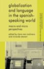 Image for Globalization and language in the Spanish-speaking world: macro and micro perspectives