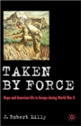Image for Taken by force  : rape and American GIs in Europe during World War II