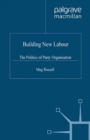Image for Building New Labour: the politics of party organisation