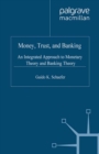 Image for Money, trust, and banking: an integrated approach to monetary theory and banking theory