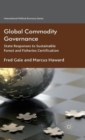 Image for Global commodity governance  : state responses to sustainable forest and fisheries certification