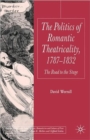 Image for The politics of romantic theatricality, 1787-1832  : the road to the stage