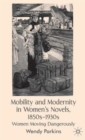 Image for Mobility and modernity in women&#39;s novels, 1850s-1930s  : women moving dangerously