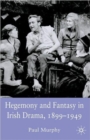 Image for Hegemony and Fantasy in Irish Drama, 1899-1949