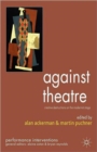 Image for Against theatre  : creative destructions on the modernist stage