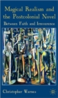 Image for Magical realism and the postcolonial novel  : between faith and irreverence