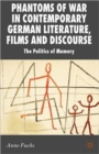 Image for Phantoms of war in contemporary German literature, films and discourse  : the politics of memory