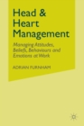 Image for Head &amp; heart management  : managing attitudes, beliefs, behaviors and emotions at work