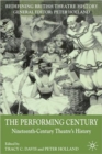Image for The performing century  : nineteenth-century theatre&#39;s history