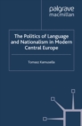 Image for The Politics of Language and Nationalism in Modern Central Europe
