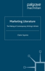 Image for Marketing literature: the making of contemporary writing in Britain