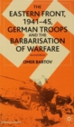 Image for The Eastern Front, 1941-45, German troops and the barbarisation of warfare