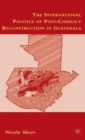 Image for The international politics of post-conflict reconstruction in Guatemala