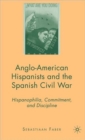 Image for Anglo-American Hispanists and the Spanish Civil War  : Hispanophilia, commitment, and discipline