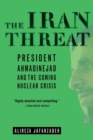 Image for The Iran threat  : President Ahmadinejad and the coming nuclear crisis