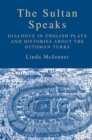 Image for The sultan speaks: dialogue in English plays and histories about the Ottoman Turks