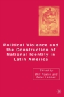 Image for Political violence and the construction of national identity in Latin America