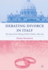 Image for Debating divorce in Italy: marriage and the making of modern Italians, 1860-1974