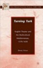 Image for Turning Turk  : English theater and the multicultural Mediterranean, 1570-1630