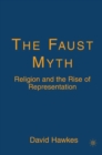 Image for The Faust myth: religion and the rise of representation