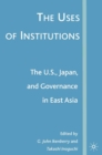 Image for The uses of institutions: the U.S., Japan, and governance in East Asia
