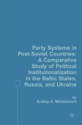 Image for Party systems in post-Soviet countries: a comparative study of politcal institutionalization in the Baltic States, Russia and Ukraine