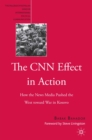 Image for The CNN effect in action: how the news media pushed the West toward war in Kosovo
