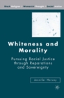 Image for Whiteness and morality: pursuing racial justice through reparations and sovereignty