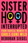 Image for Sisterhood, interrupted: from radical women to grrls gone wild