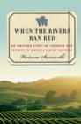 Image for When the rivers ran red  : an amazing story of courage and triumph in America&#39;s wine country