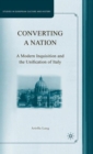 Image for Converting a nation  : a modern inquisition and the unification of Italy