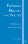 Image for Pedagogy, religion, and practice: reflections on ethics and teaching