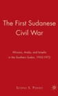 Image for The first Sudanese civil war  : Africans, Arabs, and Israelis in the Southern Sudan, 1955-1972