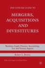 Image for The concise guide to mergers, acquisitions and divestitures: business, legal, finance, accounting, tax, and process aspects