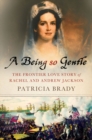Image for A being so gentle  : the frontier love story of Rachel and Andrew Jackson