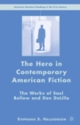 Image for The hero in contemporary American fiction: the works of Saul Bellow and Don DeLillo