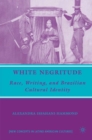 Image for White negritude: race, writing, and Brazilian cultural identity
