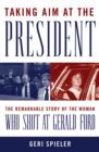 Image for Taking aim at the president  : the remarkable story of the woman who shot at Gerald Ford