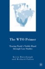 Image for The WTO Primer: Tracing Trade&#39;s Visible Hand through Case Studies
