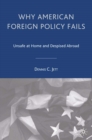Image for Why American Foreign Policy Fails: Unsafe at Home and Despised Abroad