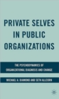 Image for Private selves in public organizations  : the psychodynamics of organizational diagnosis and change