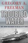 Image for Troubled water  : race, mutiny, and bravery on the USS Kitty Hawk