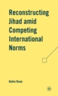 Image for Reconstructing jihad amid competing international norms