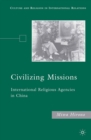 Image for Civilizing Missions: International Religious Agencies in China