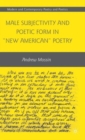 Image for Male Subjectivity and Poetic Form in &quot;New American&quot; Poetry