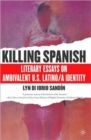 Image for Killing Spanish : Literary Essays on Ambivalent U.S. Latino/a Identity
